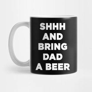 Mens Shh And Bring Dad A Beer Drinking Funny Beer Dad Mug